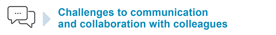 Challenges to communication and collaboration with colleagues